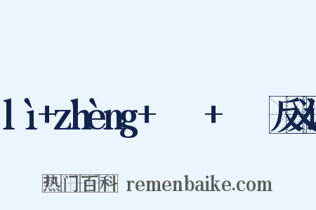 lì+zhèng+ㄌㄧˋ+ㄓㄥˋ反义词是什么意思的图片